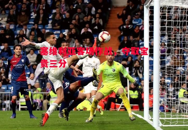 塞维利亚客场作战，夺取宝贵三分
