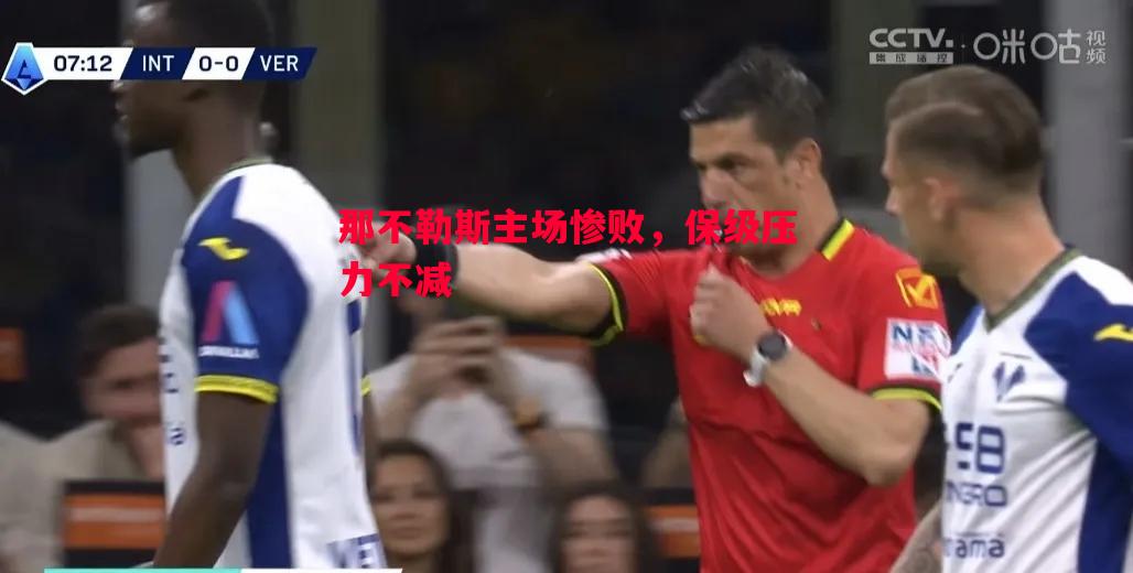 那不勒斯主场惨败,保级压力不减 那不勒斯主场惨败,保级压力不减