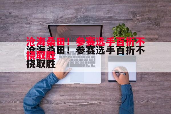 沧海桑田!参赛选手百折不挠取胜 沧海桑田!参赛选手百折不挠取胜