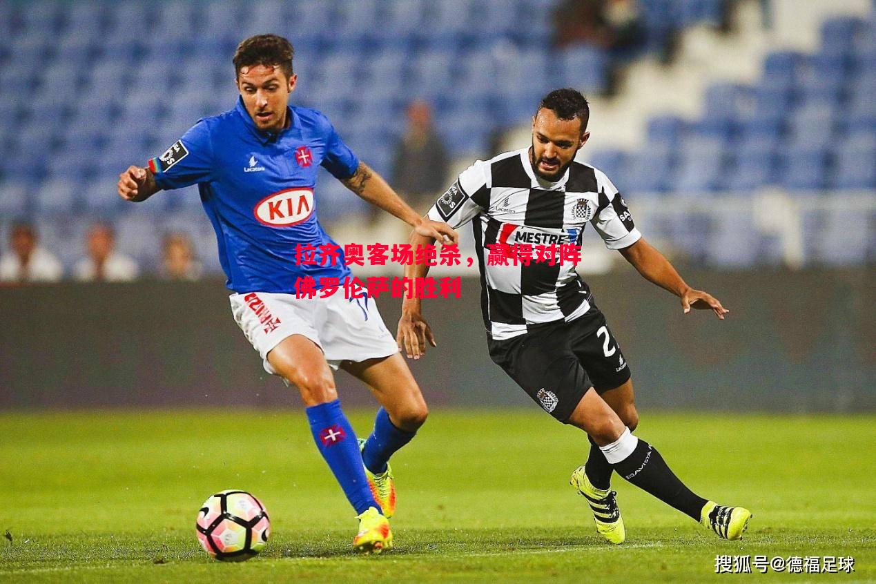 拉齐奥客场绝杀,赢得对阵佛罗伦萨的胜利 拉齐奥客场绝杀,赢得对阵佛罗伦萨的胜利