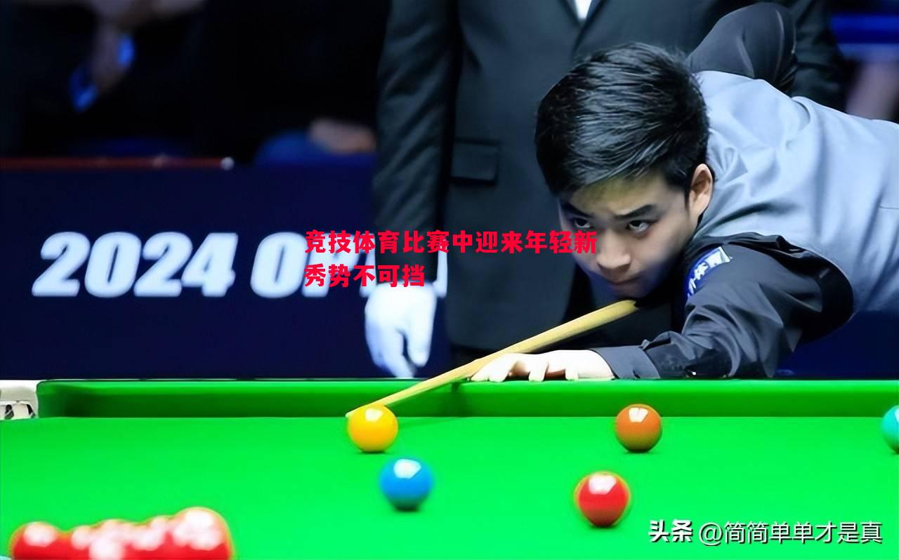 竞技体育比赛中迎来年轻新秀势不可挡 竞技体育比赛中迎来年轻新秀势不可挡