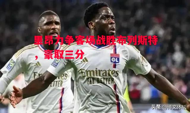 里昂力争客场战胜布列斯特，豪取三分